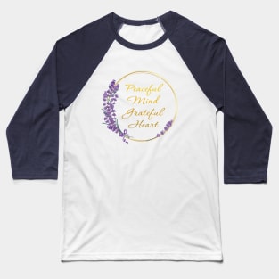 Peaceful Mind Grateful Heart Baseball T-Shirt